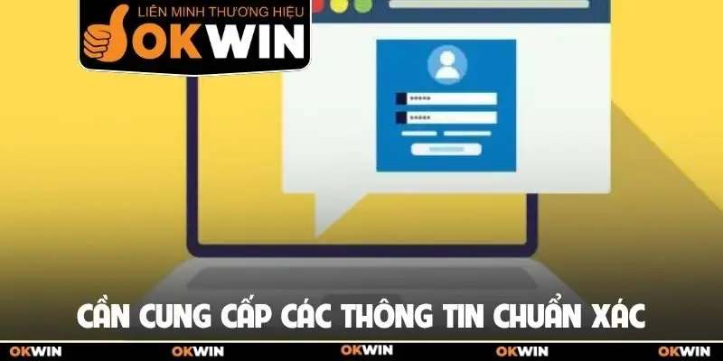 Đăng Ký Okwin - Sở Hữu Tài Khoản Giải Trí Nhanh Chóng 4 Cần cung cấp các thông tin chuẩn xác