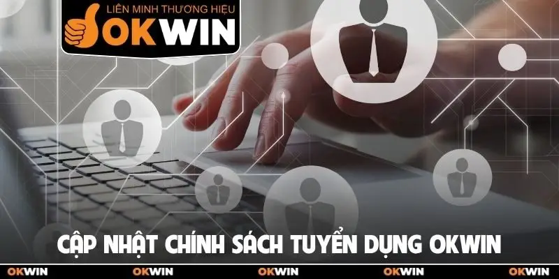 Tuyển Dụng OKWIN 1 Cập nhật chính sách tuyển dụng OKWIN