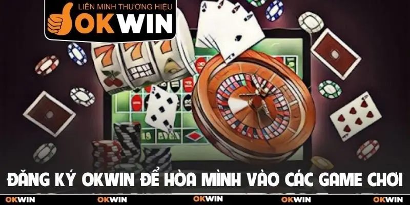 Đăng Ký Okwin - Sở Hữu Tài Khoản Giải Trí Nhanh Chóng 1 Đăng ký Okwin để hòa mình vào các game chơi