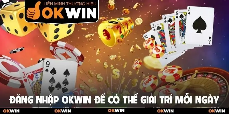 Đăng Nhập Okwin Ngay Hôm Nay Nhận Ưu Đãi Khủng Cho Hội Viên 1 Đăng nhập Okwin để có thể giải trí mỗi ngày