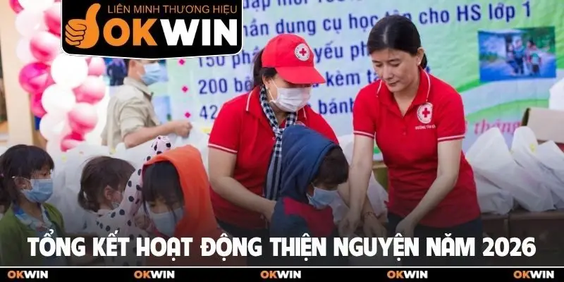 OKWIN Từ Thiện Vì Cộng Đồng - Hành Trình Lan Tỏa Yêu Thương 3 Tổng kết hoạt động thiện nguyện năm 2026